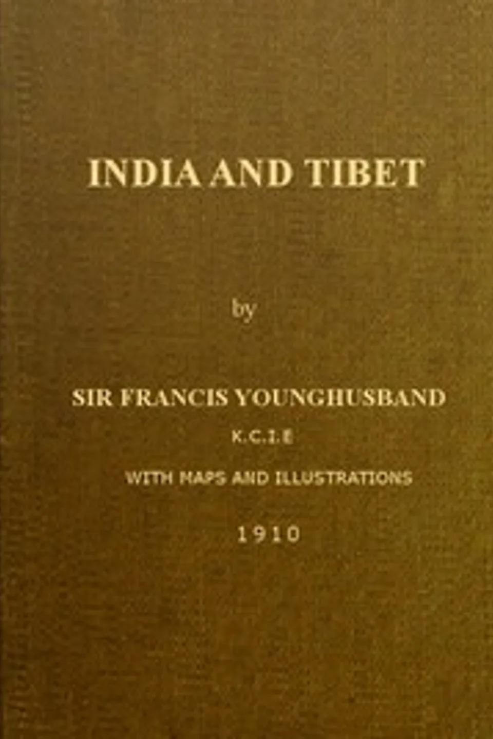India and Tibet: A history of the relations which have subsisted between the two countries from the time of Warren Hastings to 1910; with a particular account of the mission to Lhasa of 1904, Francis Edward Younghusband
