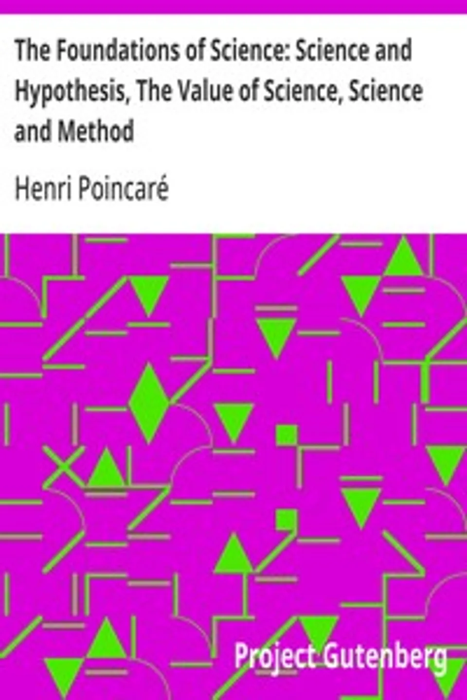 The Foundations of Science: Science and Hypothesis, The Value of Science, Science and Method, Henri Poincaré
