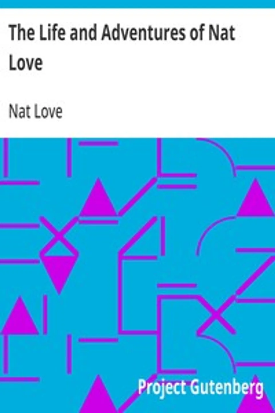 The Life and Adventures of Nat Love: Better Known in the Cattle Country as "Deadwood Dick", Nat Love