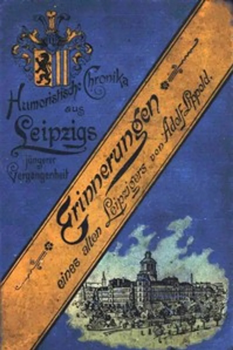 Erinnerungen eines alten Leipzigers : $b Humoristische Chronika aus Leipzigs jüngerer Vergangenheit, Adolf Lippold