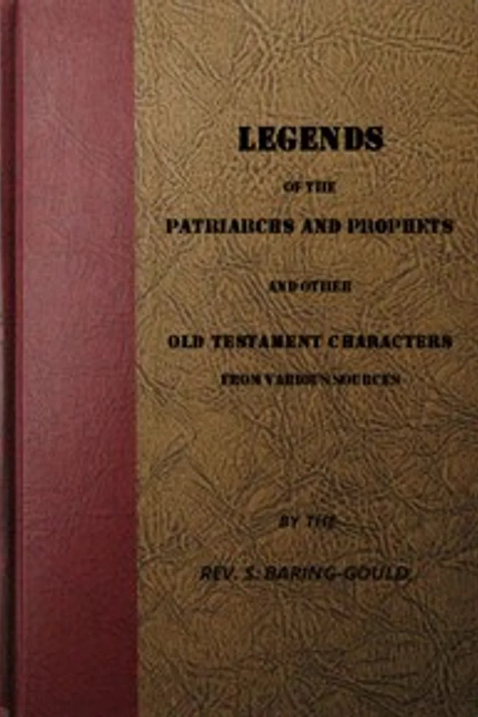 Legends of the Patriarchs and Prophets: And Other Old Testament Characters from Various Sources, S. (Sabine) Baring-Gould