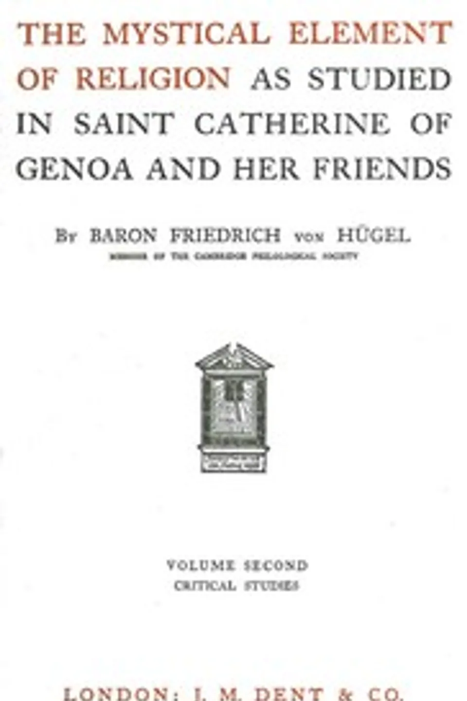 The Mystical Element of Religion, as studied in Saint Catherine of Genoa and her friends, Volume 2 (of 2), Friedrich Hügel