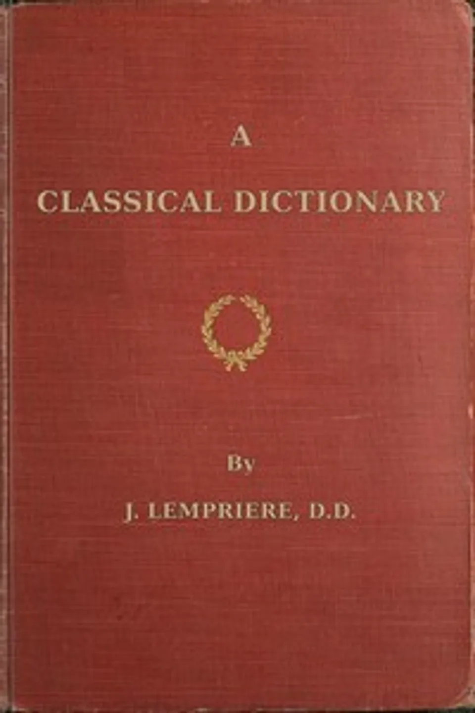 A classical dictionary: containing a copious account of all the proper names mentioned in ancient authors with tables of coins, weights, and measures used among the Greeks and Romans and a chronological table, John Lemprière