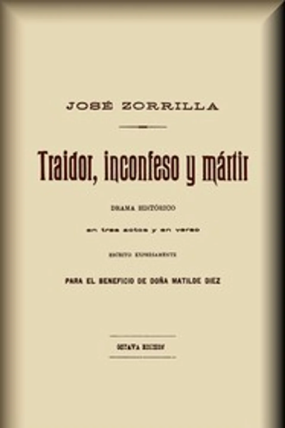 Traidor, inconfeso y martir : $b Drama histórico en tres actos y en verso, José Zorrilla