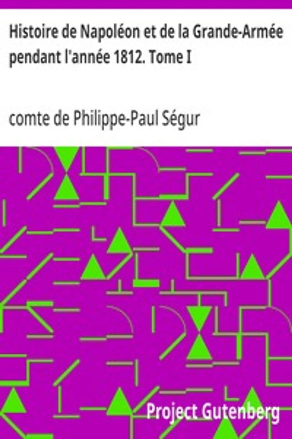 Histoire de Napoléon et de la Grande-Armée pendant l'année 1812. Tome I, Philippe-Paul Ségur