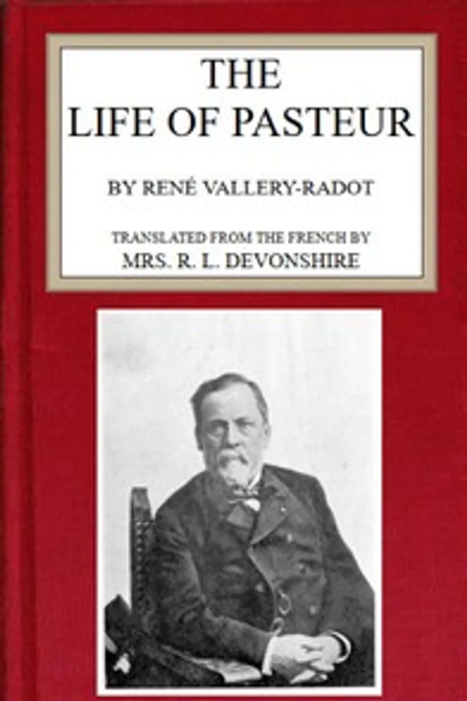The life of Pasteur, René Vallery-Radot