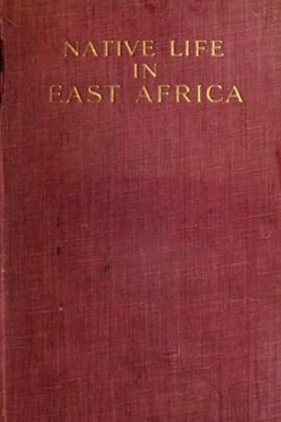 Native life in East Africa : $b the results of an ethnological research expedition, Karl Weule