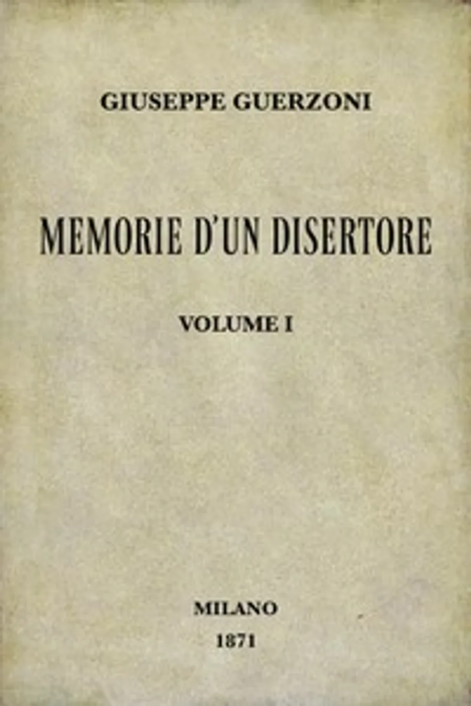 Memorie d'un disertore, vol. 1/3 : $b storia d'una famiglia di patriotti, Giuseppe Guerzoni