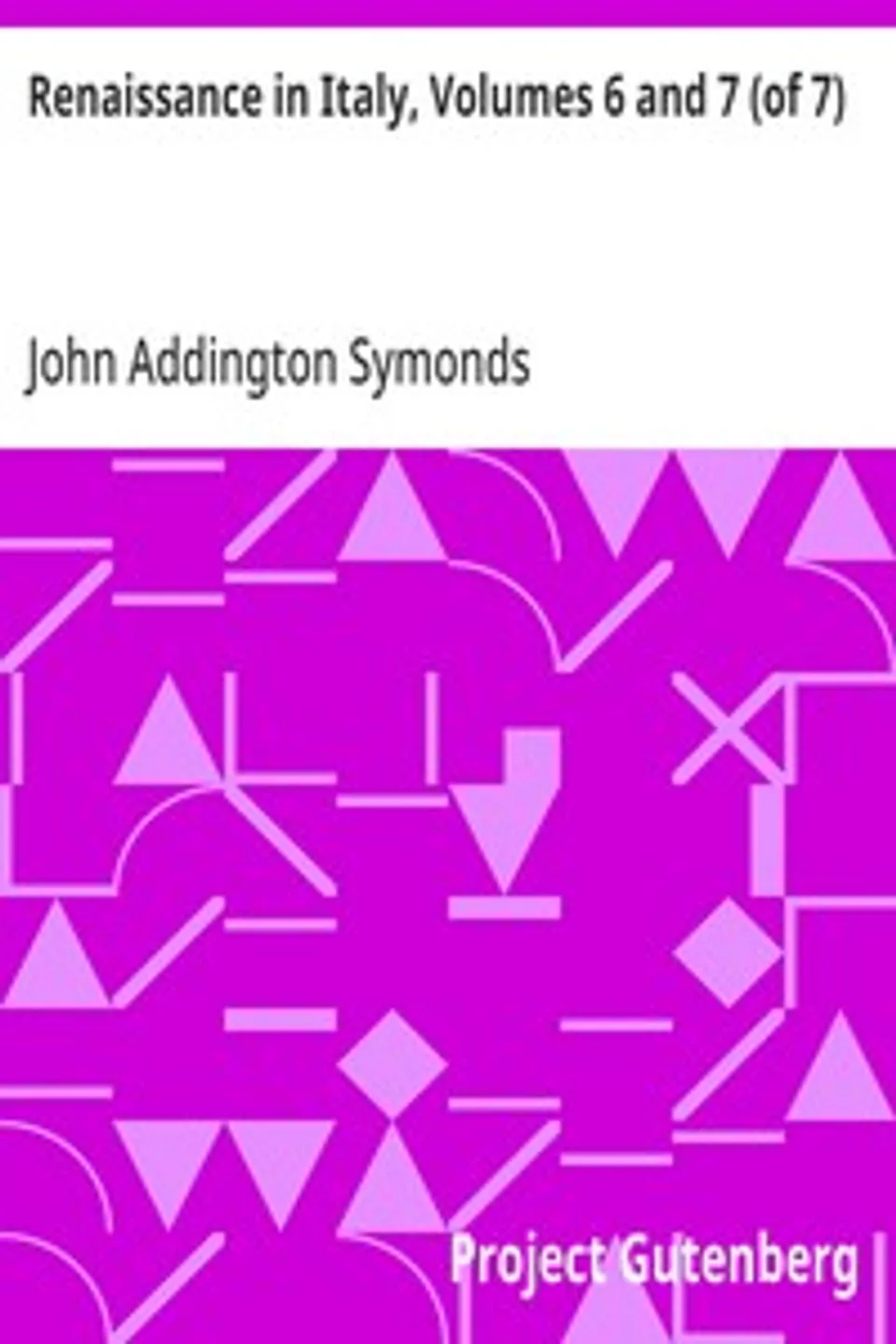 Renaissance in Italy, Volumes 6 and 7 (of 7): The Catholic Reaction, John Addington Symonds