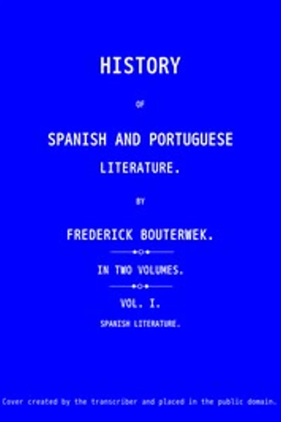 History of Spanish and Portuguese Literature (Vol 1 of 2), Friedrich Bouterwek