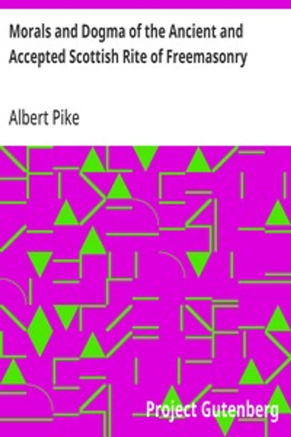 Morals and Dogma of the Ancient and Accepted Scottish Rite of Freemasonry, Albert Pike