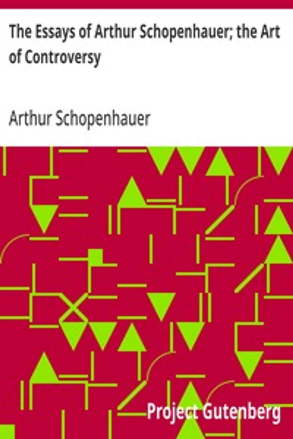 The Essays of Arthur Schopenhauer; the Art of Controversy, Arthur Schopenhauer