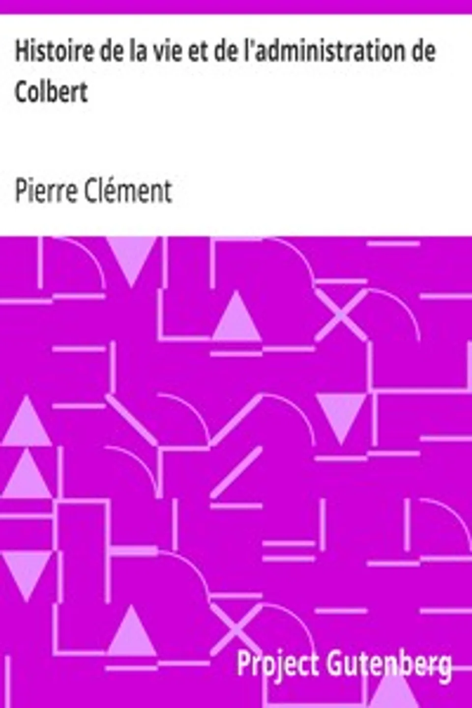 Histoire de la vie et de l'administration de Colbert, Pierre Clément