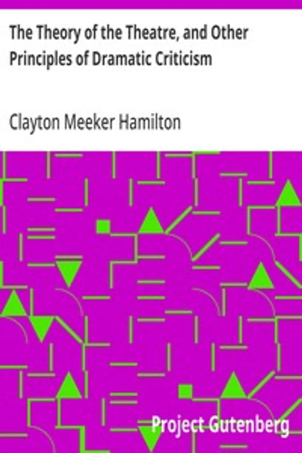 The Theory of the Theatre, and Other Principles of Dramatic Criticism, Clayton Meeker Hamilton