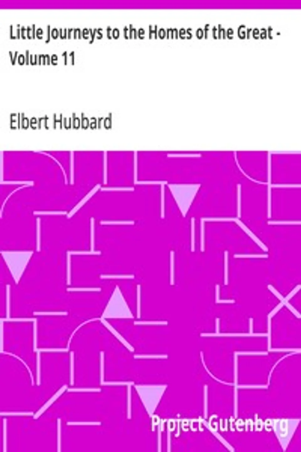 Little Journeys to the Homes of the Great - Volume 11: Little Journeys to the Homes of Great Businessmen, Elbert Hubbard
