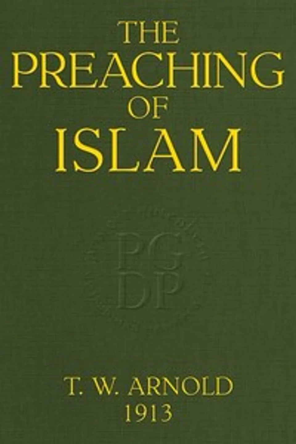 The Preaching of Islam: A History of the Propagation of the Muslim Faith, Thomas Walker Arnold