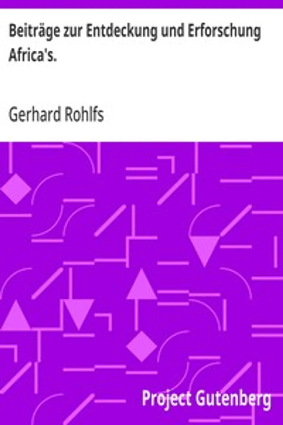 Beiträge zur Entdeckung und Erforschung Africa's.: Berichte aus den Jahren 1870-1875, Gerhard Rohlfs