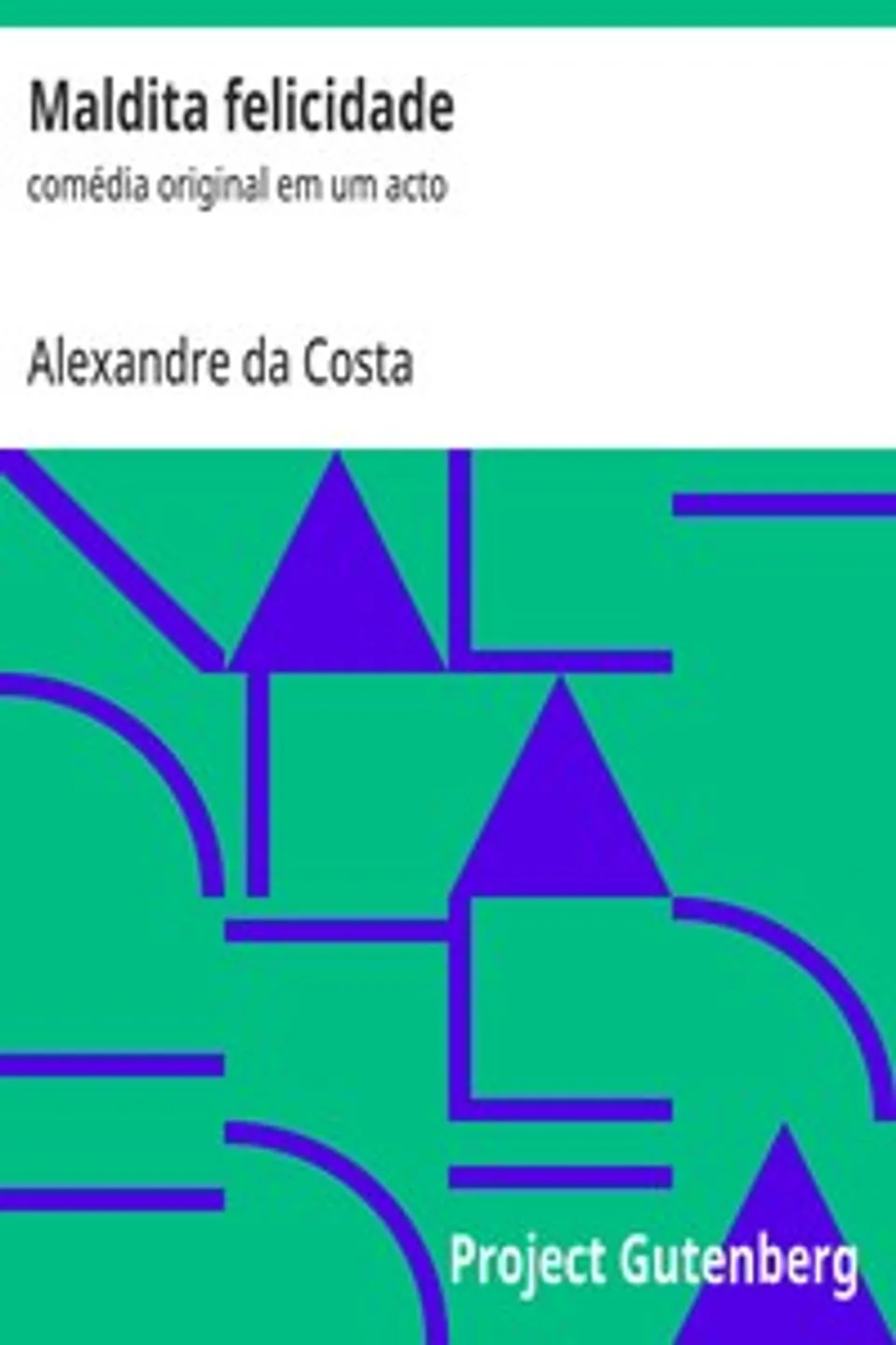 Maldita felicidade : $b comédia original em um acto, Alexandre da Costa
