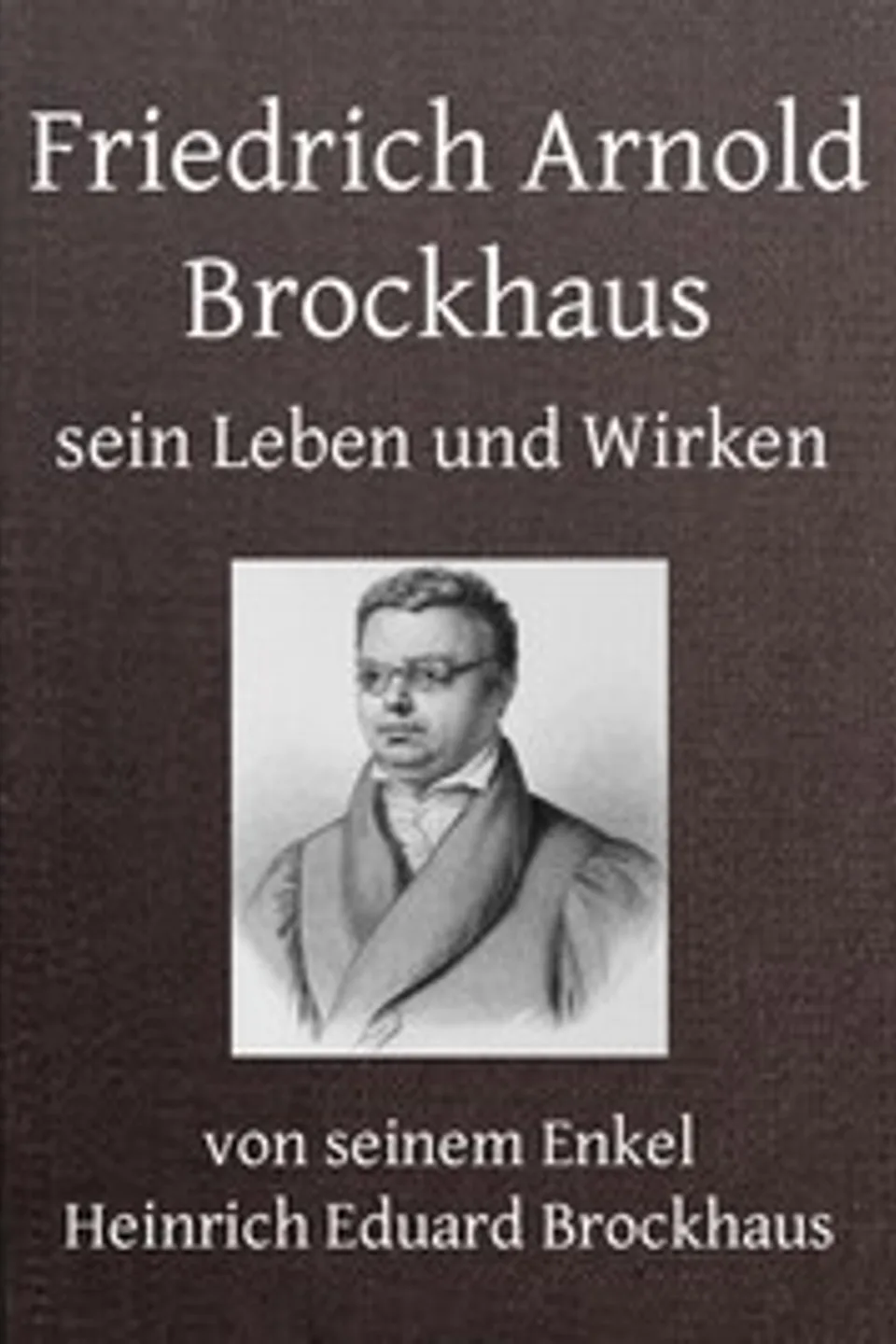 Friedrich Arnold Brockhaus, Sein Leben und Wirken. Erster Theil, Heinrich Eduard Brockhaus