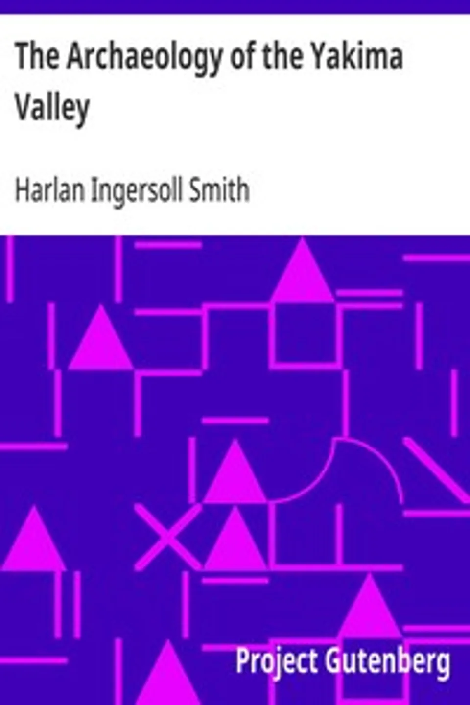 The Archaeology of the Yakima Valley, Harlan Ingersoll Smith
