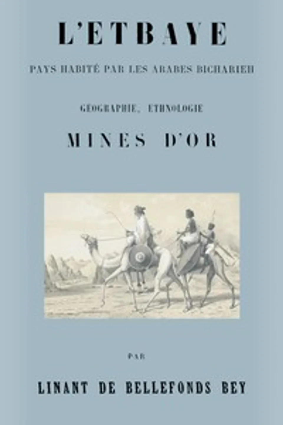 L'Etbaye : $b pays habité par les arabes Bicharieh : géographie, ethnologie, mines d'or, L.-M.-A. (Louis Maurice Adolphe) Linant de Bellefonds
