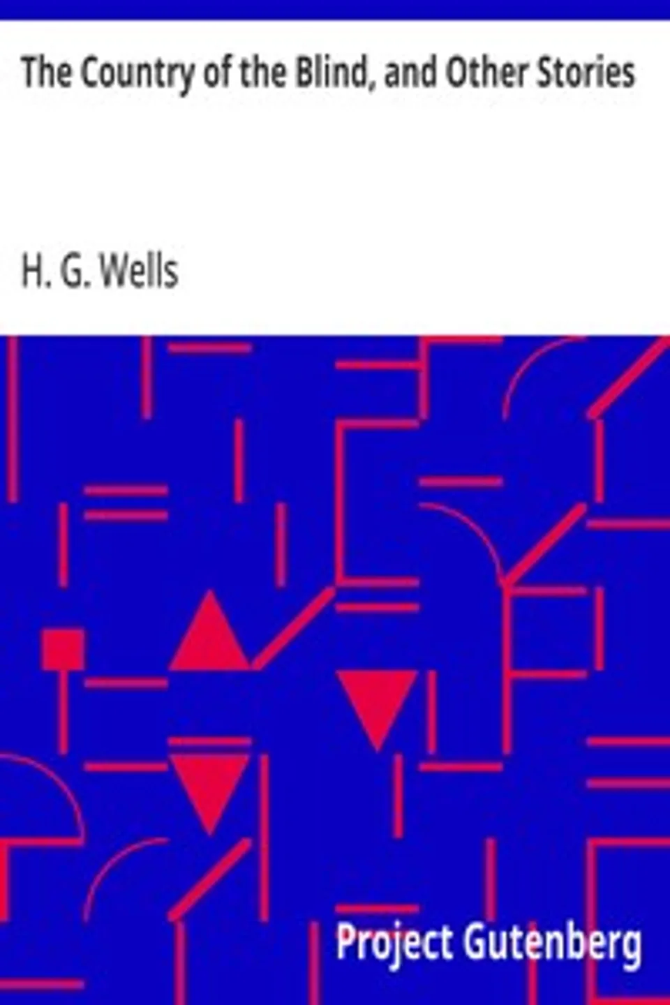 The Country of the Blind, and Other Stories, H. G. (Herbert George) Wells