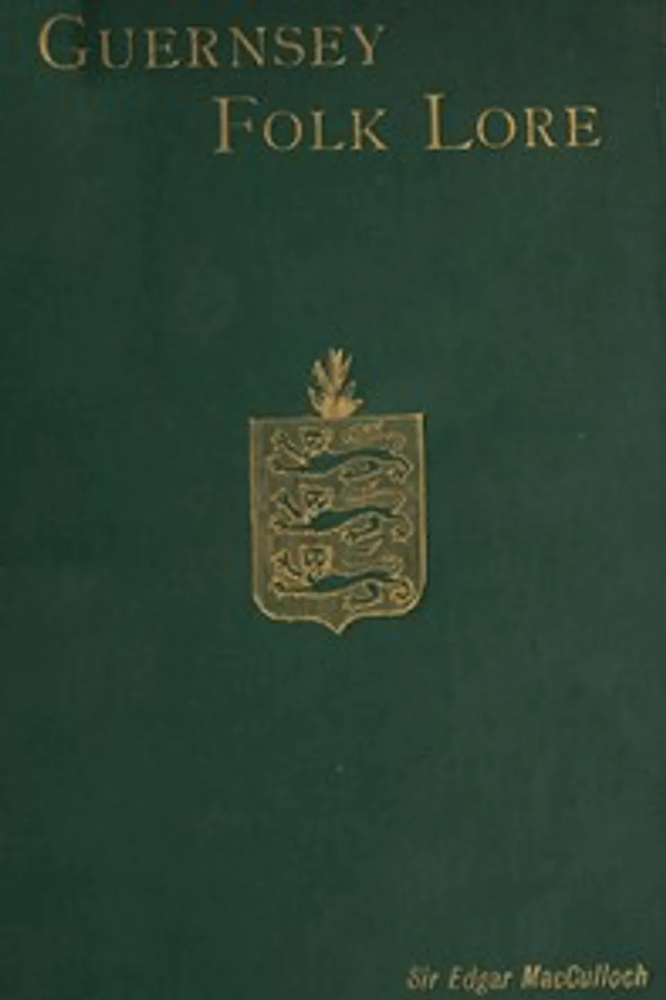 Guernsey Folk Lore: a collection of popular superstitions, legendary tales, peculiar customs, proverbs, weather sayings, etc., of the people of that island, Edgar MacCulloch