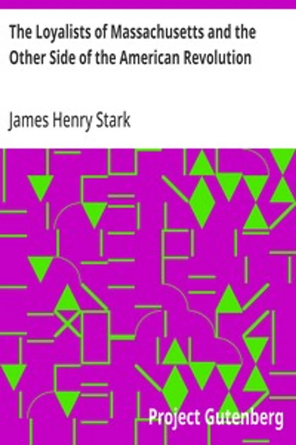 The Loyalists of Massachusetts and the Other Side of the American Revolution, James Henry Stark