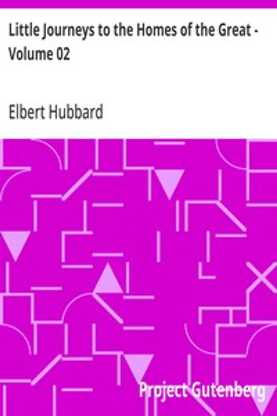 Little Journeys to the Homes of the Great - Volume 02: Little Journeys To the Homes of Famous Women, Elbert Hubbard