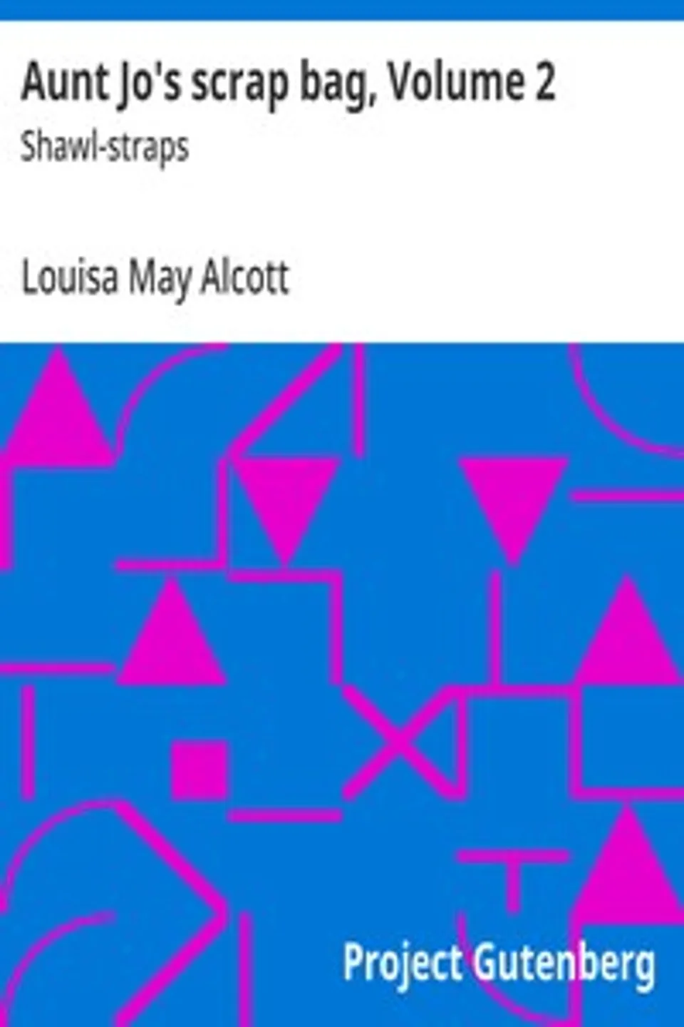 Aunt Jo's scrap bag, Volume 2 : $b Shawl-straps, Louisa May Alcott
