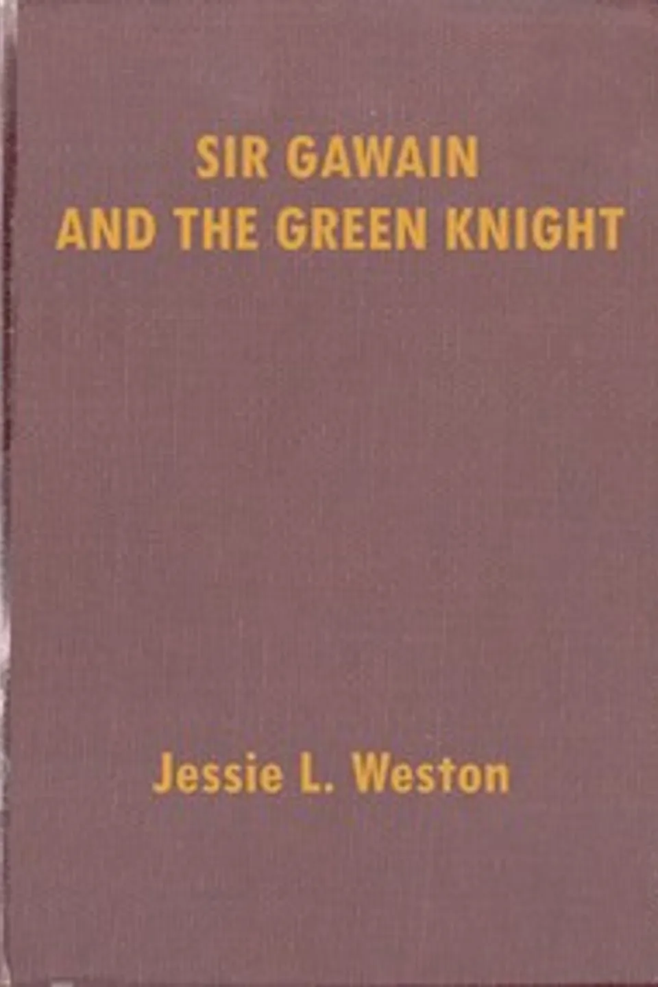 Sir Gawain and the Green Knight: A Middle-English Arthurian Romance Retold in Modern Prose, Jessie L. (Jessie Laidlay) Weston