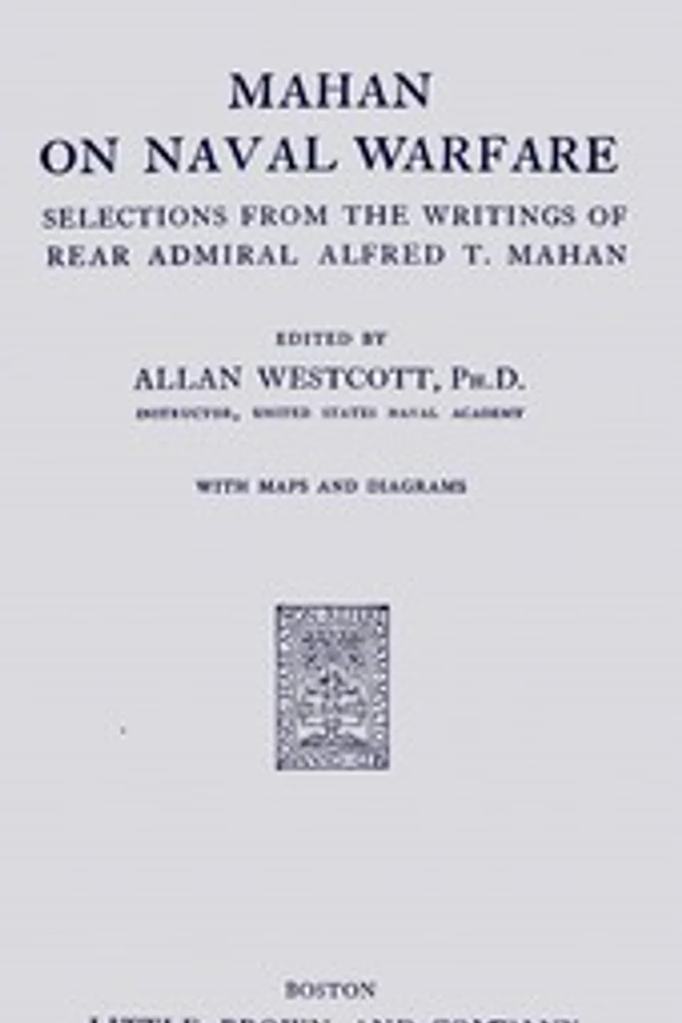 Mahan on naval warfare : $b Selections from the writing of Rear Admiral Alfred T. Mahan, A. T. (Alfred Thayer) Mahan