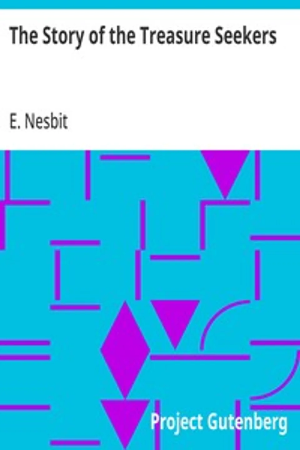The Story of the Treasure Seekers: Being the Adventures of the Bastable Children in Search of a Fortune, E. (Edith) Nesbit