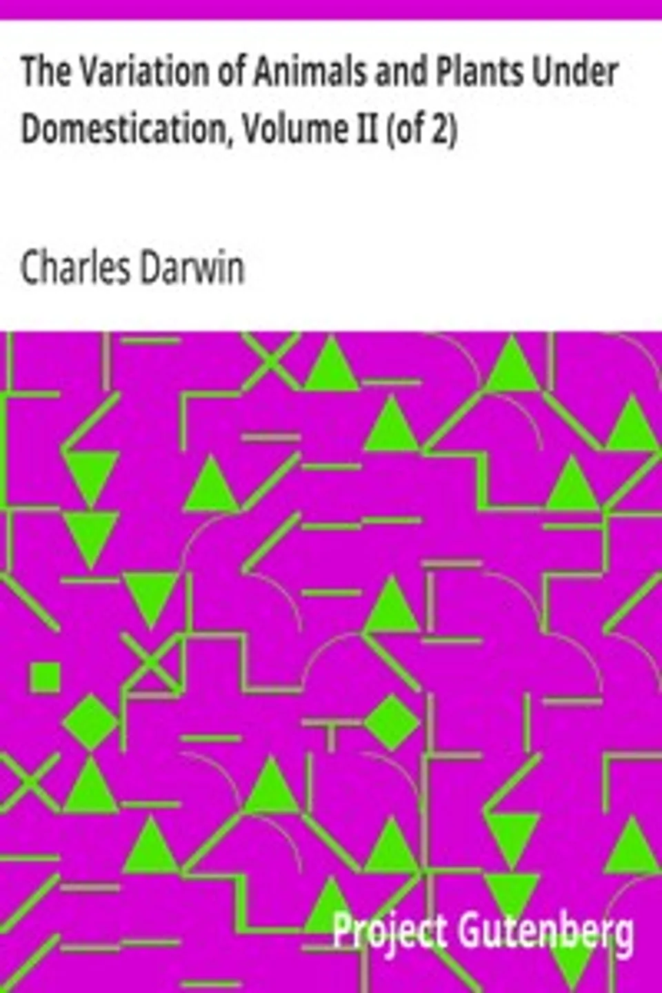 The Variation of Animals and Plants Under Domestication, Volume II (of 2), Charles Darwin