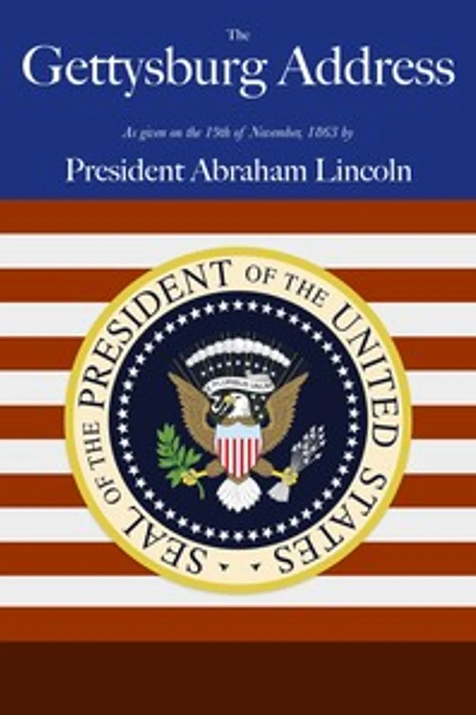 Lincoln's Gettysburg Address: Given November 19, 1863 on the battlefield near Gettysburg, Pennsylvania, USA, Abraham Lincoln
