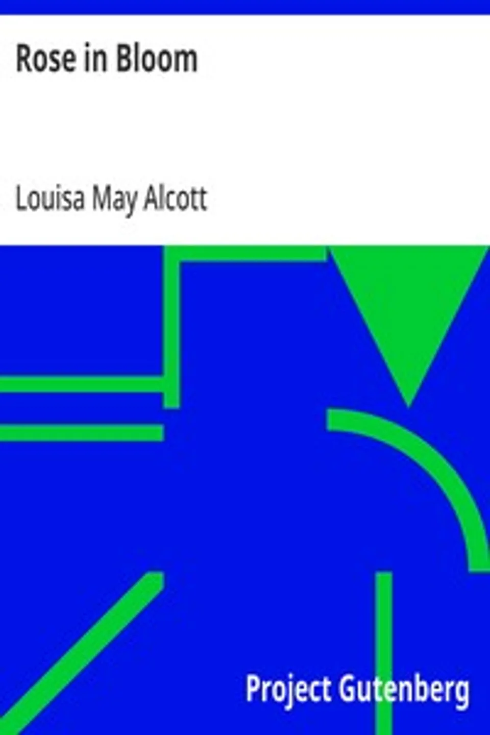 Rose in Bloom: A Sequel to "Eight Cousins", Louisa May Alcott