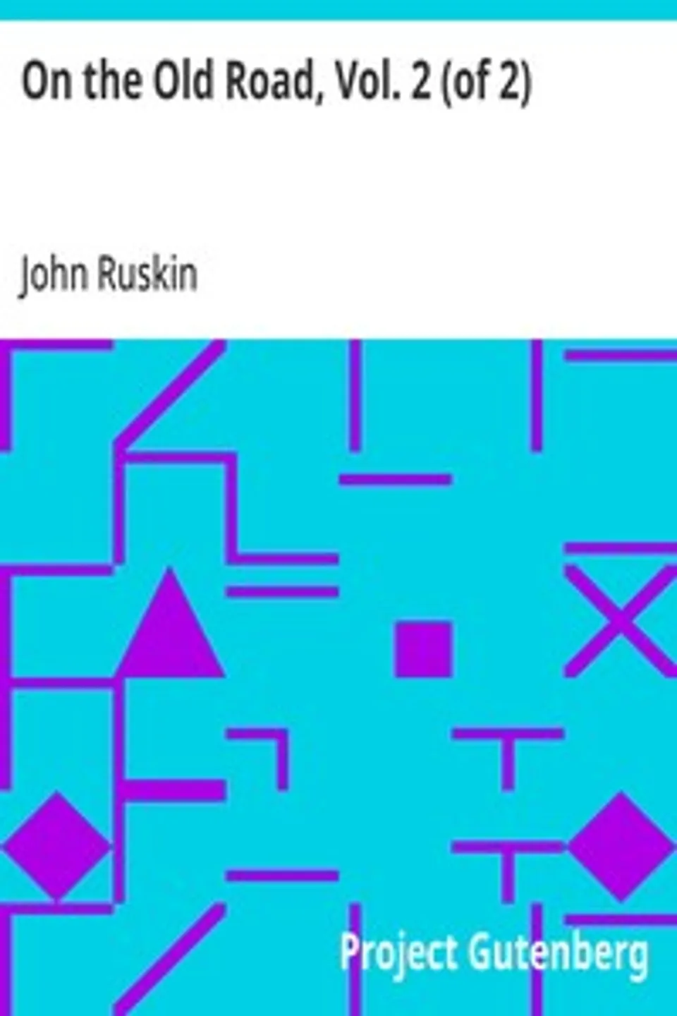 On the Old Road, Vol. 2 (of 2): A Collection of Miscellaneous Essays and Articles on Art and Literature, John Ruskin