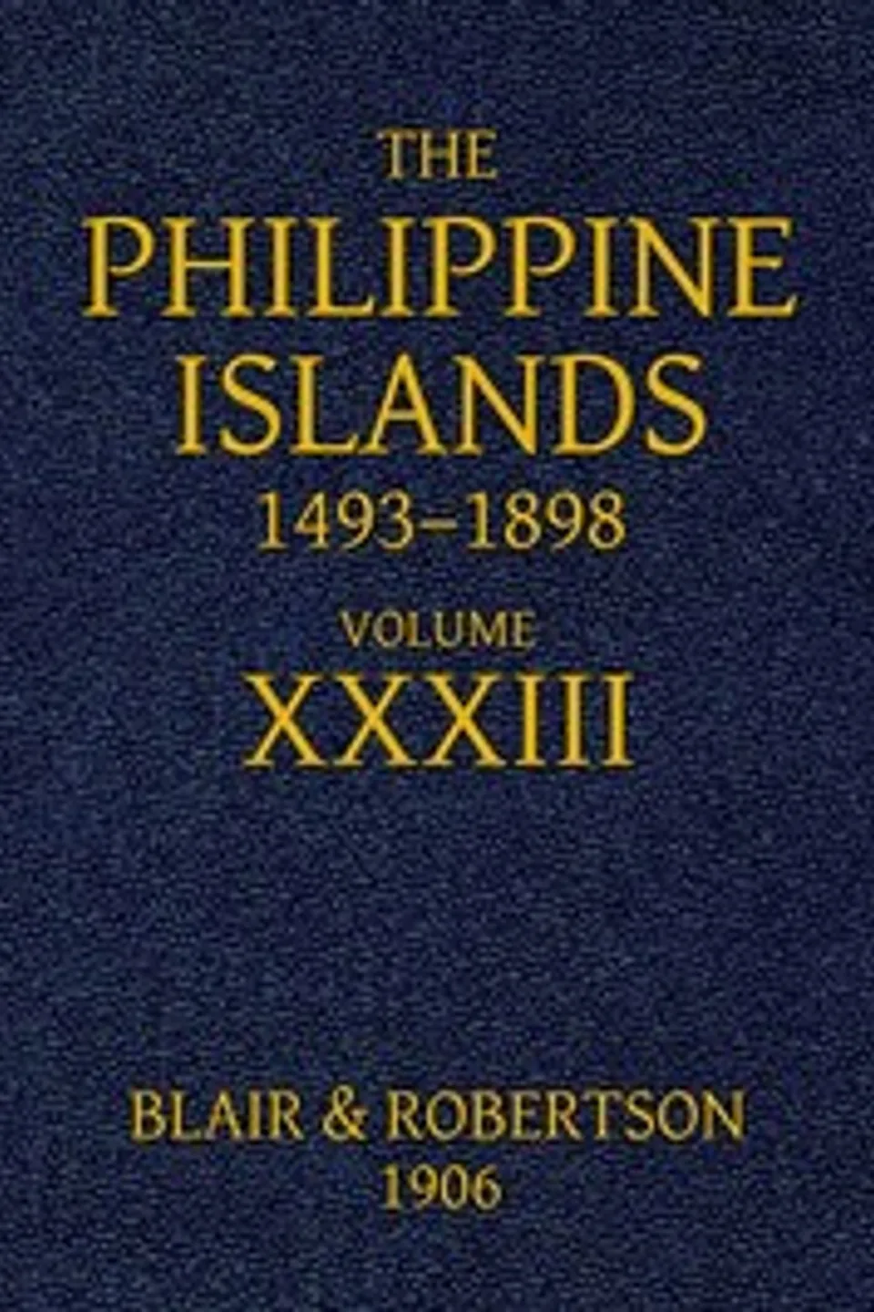 The Philippine Islands, 1493-1898, Volume 33, 1519-1522: Explorations by early navigators, descriptions of the islands and their peoples, their history and records of the Catholic missions, as related in contemporaneous books and manuscripts, showing the political, economic, commercial and religious conditions of those islands from their earliest relations with European nations to the close of the nineteenth century, Antonio Pigafetta