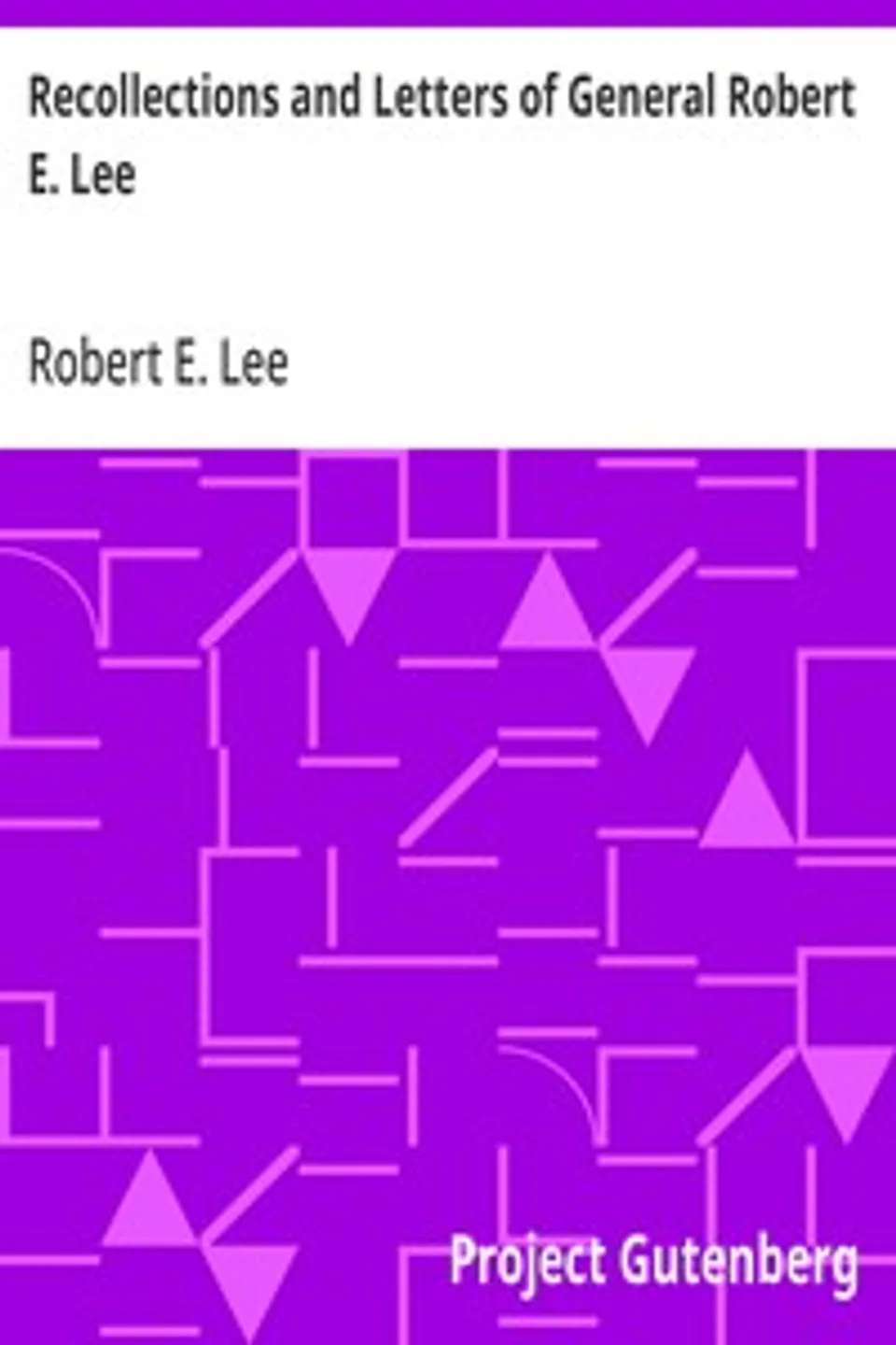Recollections and Letters of General Robert E. Lee, Robert E. (Robert Edward) Lee