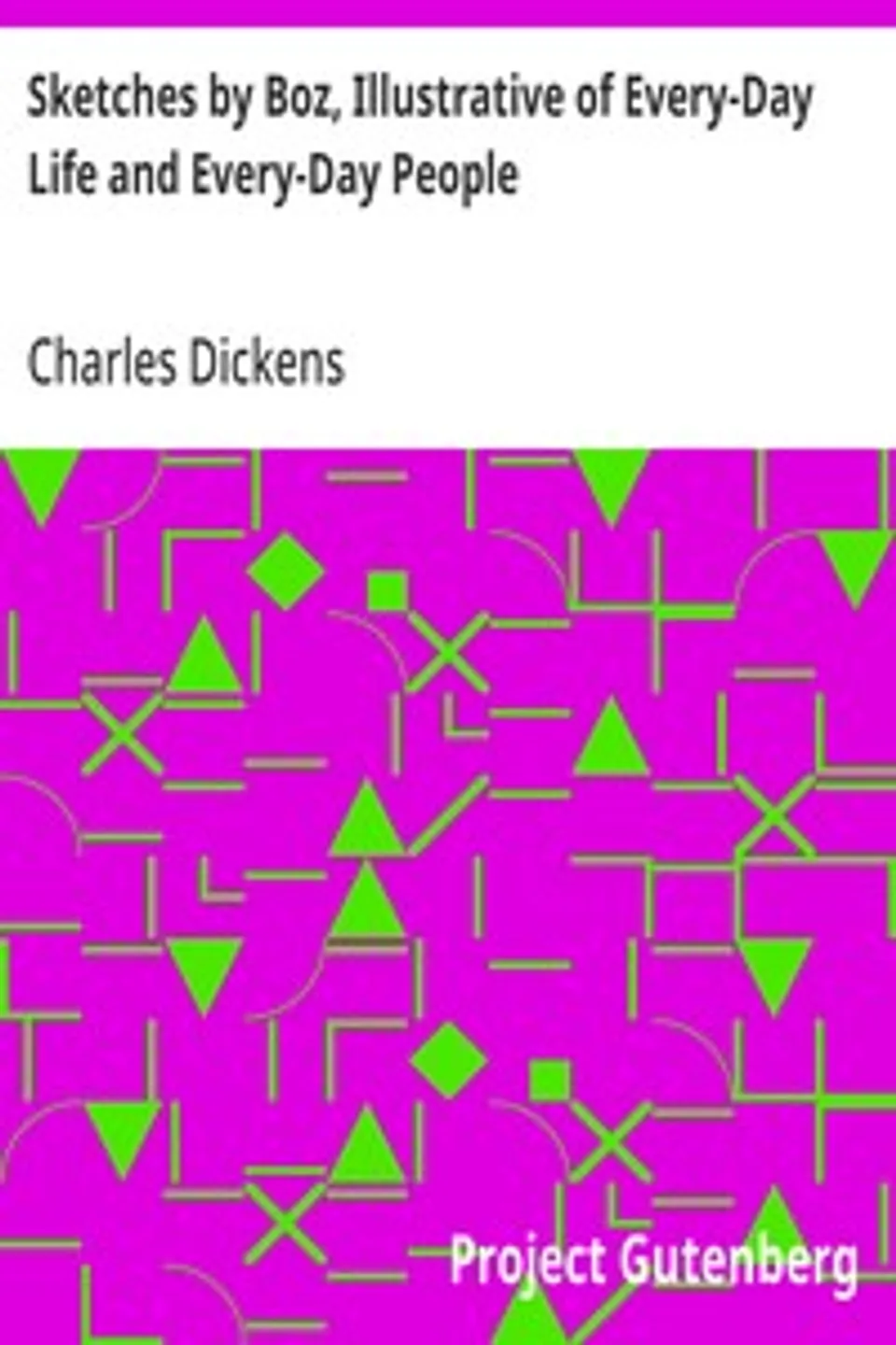 Sketches by Boz, Illustrative of Every-Day Life and Every-Day People, Charles Dickens