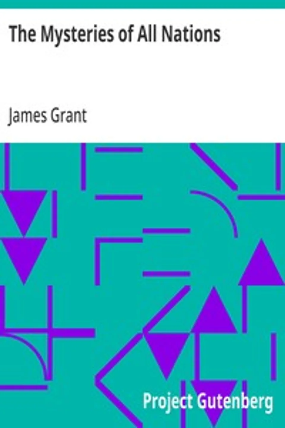 The Mysteries of All Nations: Rise and Progress of Superstition, Laws Against and Trials of Witches, Ancient and Modern Delusions Together with Strange Customs, Fables, and Tales, James (Archaeologist) Grant