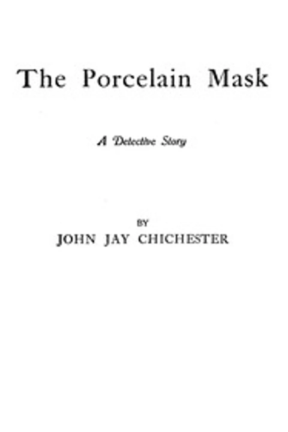 The porcelain mask : $b A detective story, John Jay Chichester