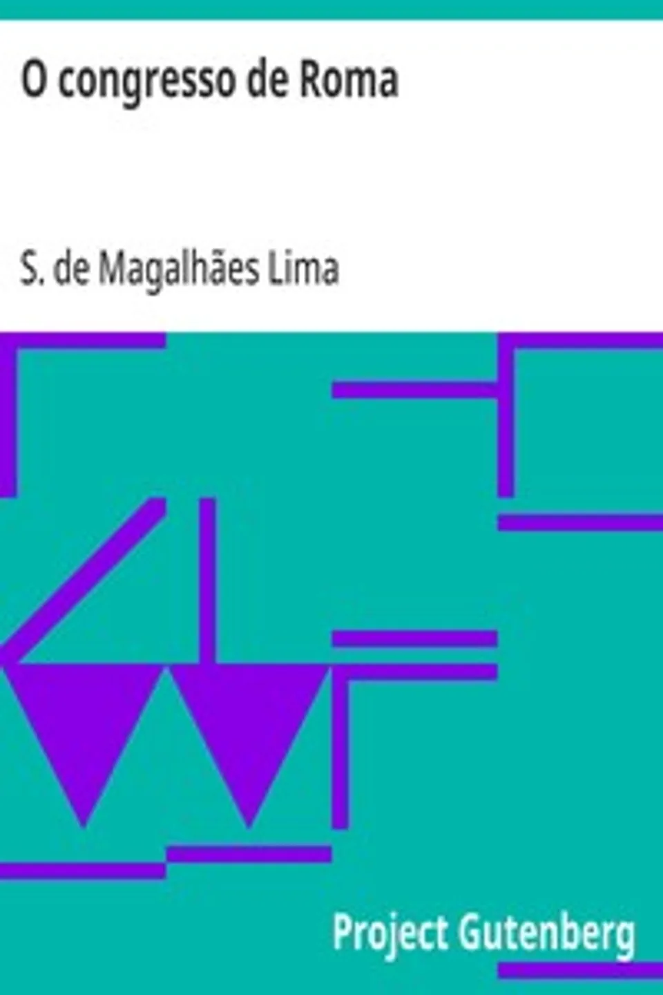 O congresso de Roma: (Conferência realisada pelo delegado portuguez do congresso do livre-pensamento), S. de Magalhães (Sebastião de Magalhães) Lima