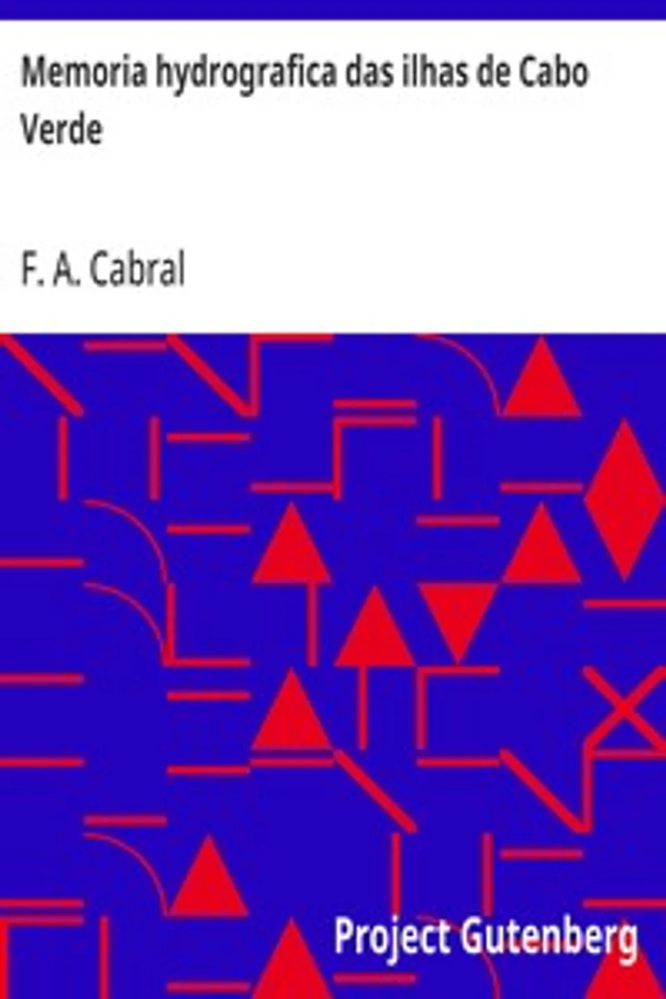 Memoria hydrografica das ilhas de Cabo Verde: para servir de instrucção a carta das mesmas ilhas, publicada em o anno de 1790, F. A. (Francisco Antonio) Cabral
