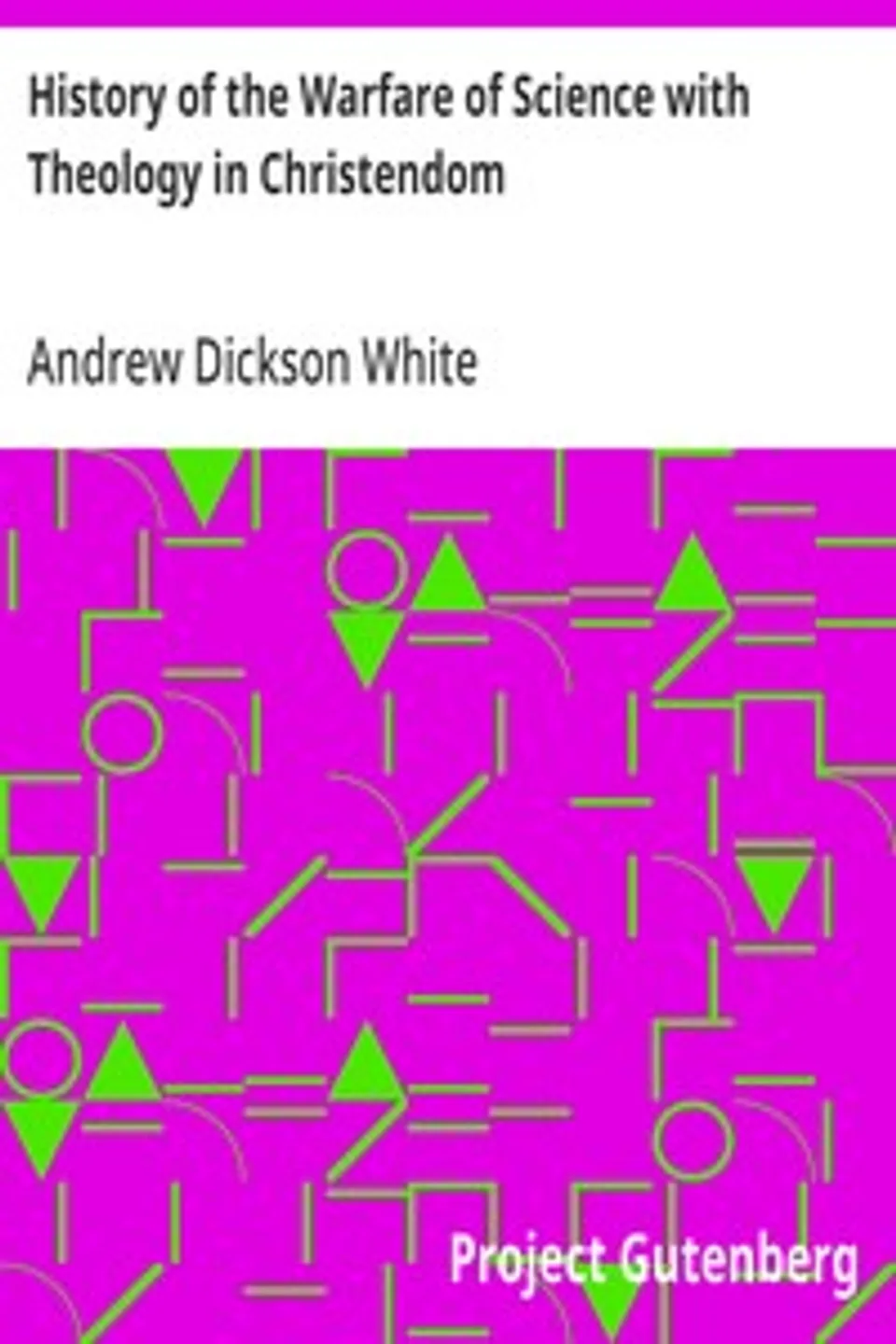 History of the Warfare of Science with Theology in Christendom, Andrew Dickson White