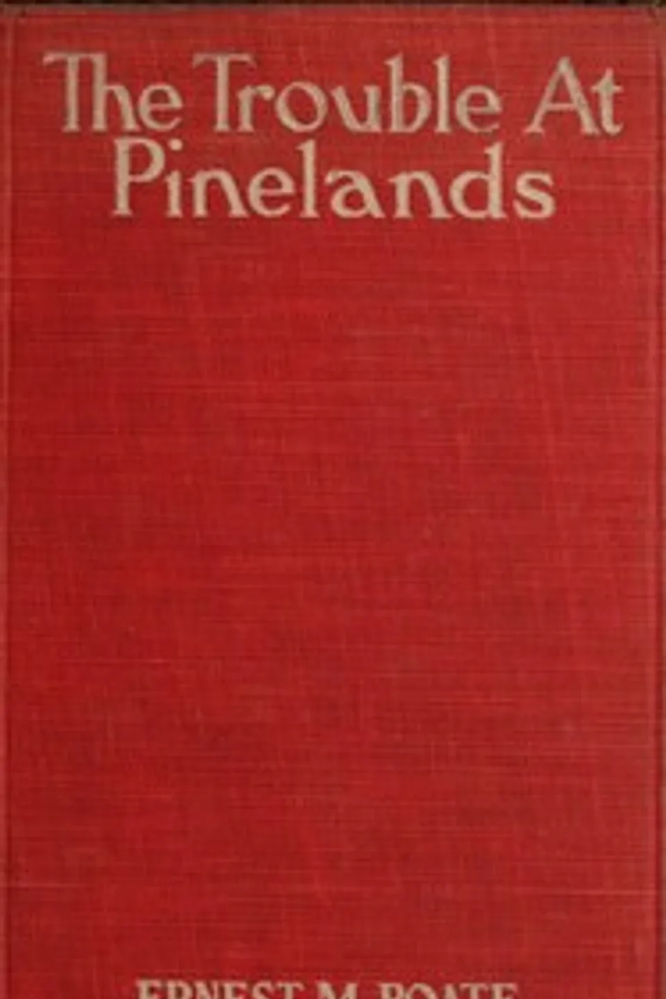 The trouble at Pinelands : $b A detective story, Ernest M. Poate
