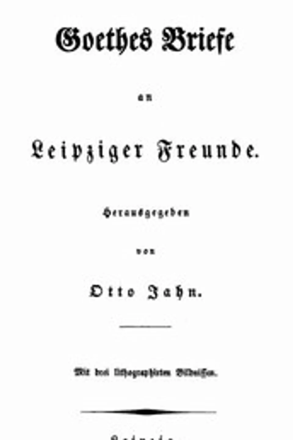Goethes Briefe an Leipziger Freunde, Johann Wolfgang von Goethe