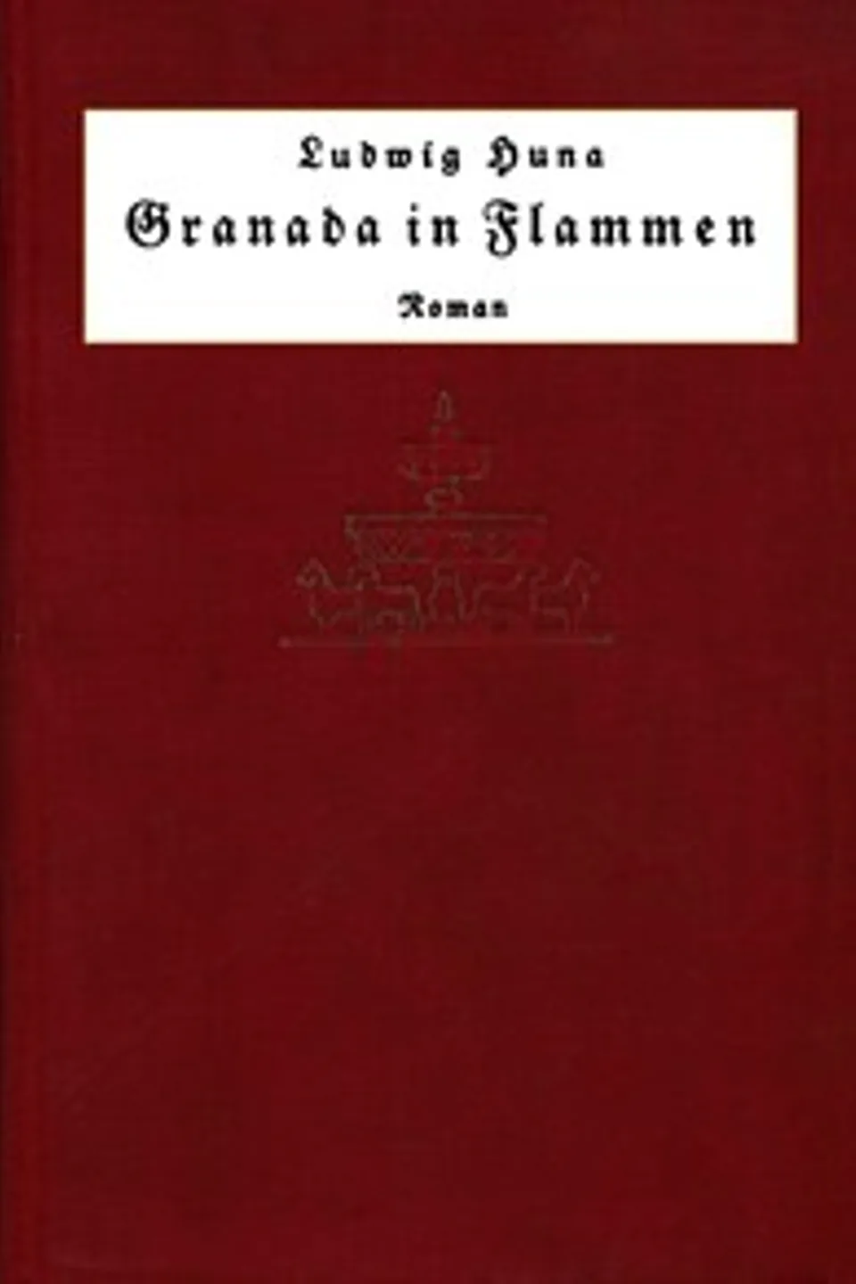 Granada in Flammen : $b Roman, Ludwig Huna