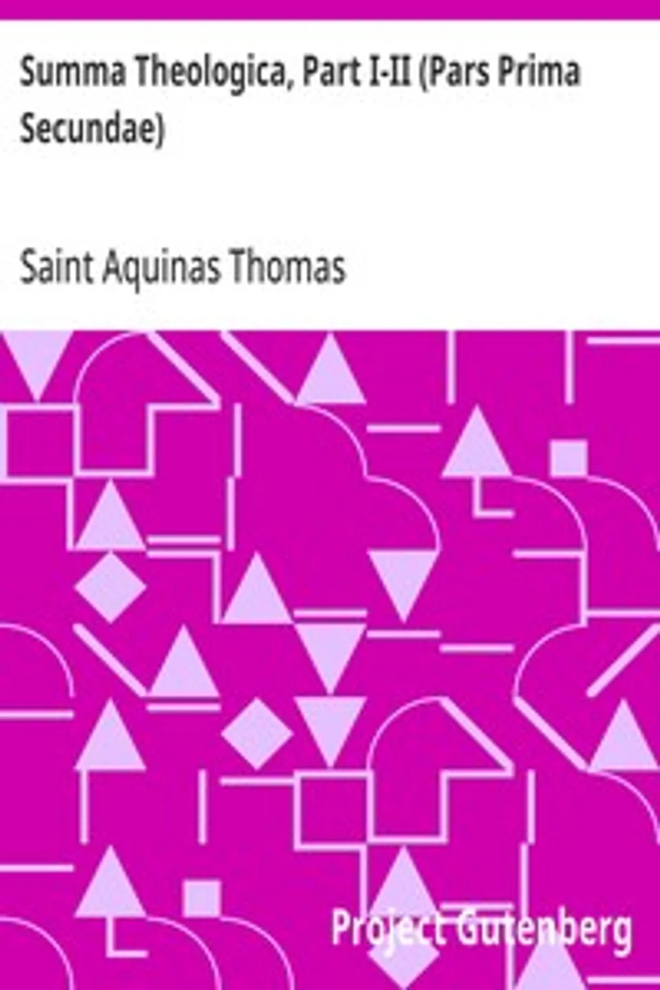 Summa Theologica, Part I-II (Pars Prima Secundae): From the Complete American Edition, Aquinas Thomas