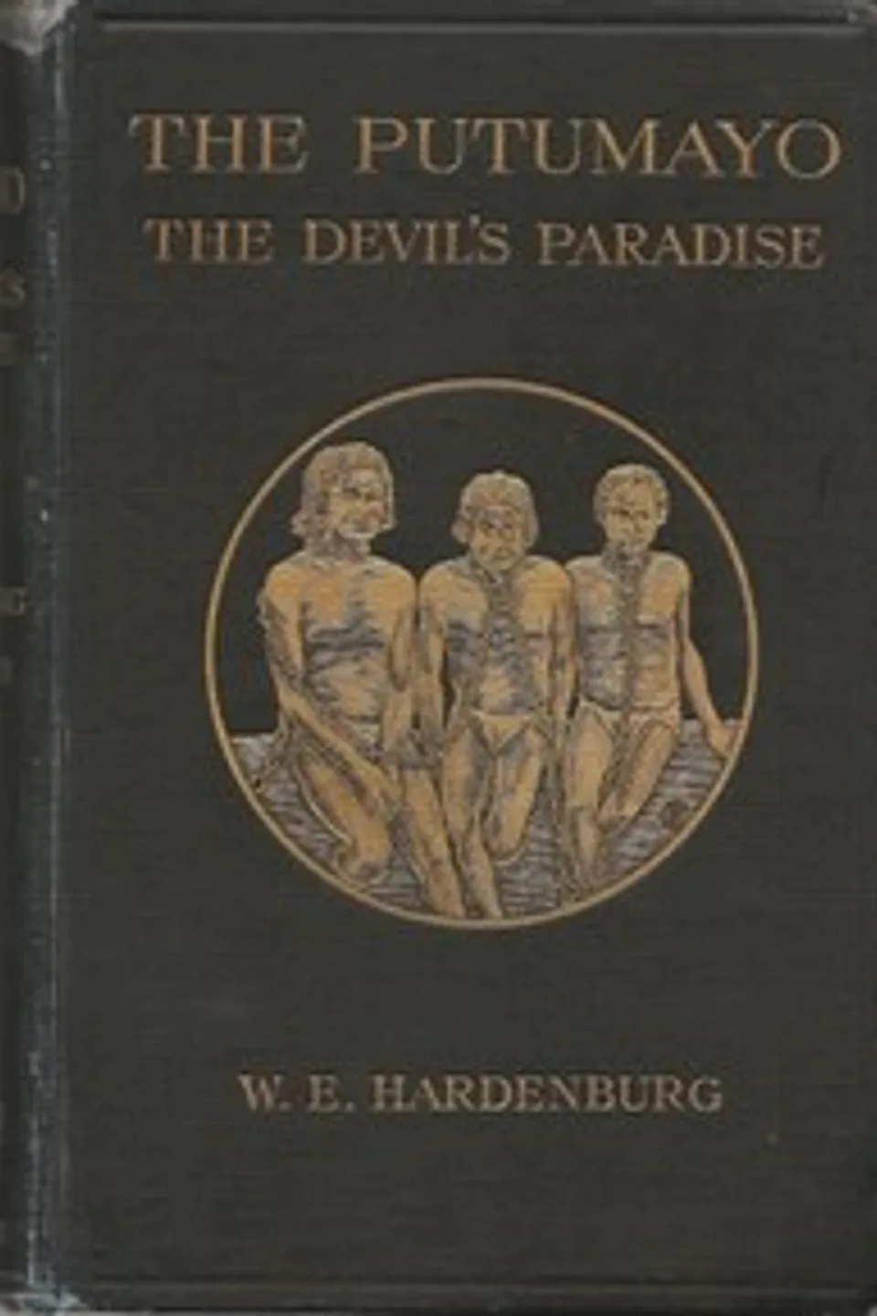 The Putumayo, the Devil's Paradise: Travels in the Peruvian Amazon Region and an Account of the Atrocities Committed upon the Indians Therein, W. E. (Walter Ernest) Hardenburg